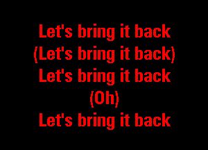Let's bring it back
(Let's bring it back)

Let's bring it back
(0h)
Let's bring it back