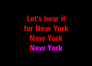 Let's hear it
for New York

New York
New York