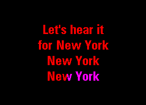 Let's hear it
for New York

New York
New York