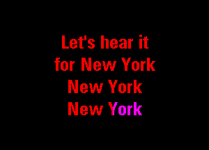 Let's hear it
for New York

New York
New York