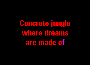 Concrete jungle

where dreams
are made of