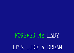 FOREVER MY LADY

IT S LIKE A DREAM l