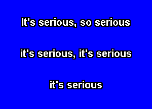 It's serious, so serious

it's serious, it's serious

it's serious