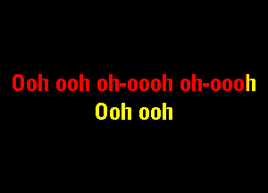 Ooh ooh oh-oooh oh-oooh

Ooh ooh