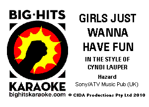B'G 5 GIRLSJUST

WANNA
HAVE FUN

IN THE STYLE 0F
CYNDI lAUPER

Hazard

KARAOKE SonWATV Music Pub (UK)

bighitskaraokecom e CIDA Productions Pt, mi 2010