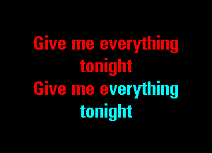 Give me everything
tonight

Give me everyihing
tonight