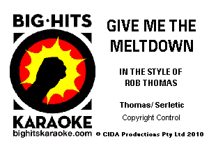 B'G'H'TS GIVE ME THE
MELTDOWN

IN THE STYLE 0F
RUB THOMAS

Thomas! Serletic

KARAOKE CODYright Control

bighitskaraokecom e CIDA Productions Pt, mi 2010