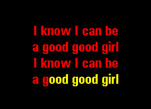 I know I can he
a good good girl

I know I can he
a good good girl