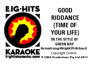 EIG-HITS GOOD

'7 V RIDDANCE
(TIME OF
YOUR LIFE)
INIHE STYLE OF
L A GREEN DAY

ArmstronngightfPritchard

KARAOKE Copyright Control

bghltskaraokc com o (2le 9. od. cu lsol PI, ud 201 I