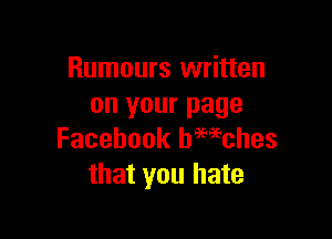 Rumours written
on your page

Facebook hmeches
that you hate