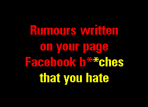 Rumours written
on your page

Facebook hmeches
that you hate
