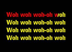 Woh woh woh-oh woh
Woh woh woh-oh woh
Woh woh woh-oh woh
Woh woh woh-oh woh