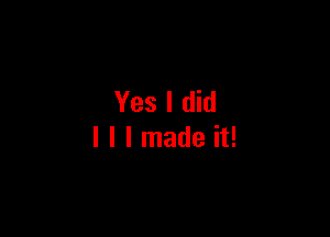 Yes I did

I I I made it!