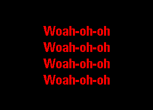 Woah-oh-oh
Woah-oh-oh

Woah-oh-oh
Woah-oh-oh