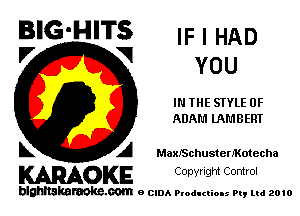 BIG'HITS IF ' HAD
'7 V YOU

IN THE STYLE 0F
ADAM lAMBEm

L A MaxISchusterIKotecha

WOKE Copyright Control

blghnskaraokc.com o CIDA P'oducliOIs m, mi 2010