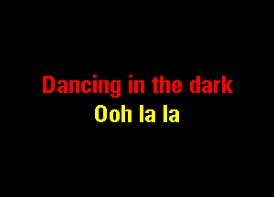 Dancing in the dark

00h la la