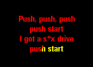 Push,push,push
push start

I got a s9ex drive
push start
