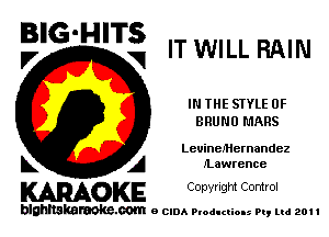 BIG'HITS
V VI IT WILL RAIN

IN THE STYLE 0F
BRUNO MARS

LeuineMemandez

L A ILawrence
WOKE Copynght Control

blghnskaraokc.com o CIDA P'oducliOIs m, ml 201 I