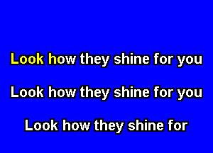 Look how they shine for you

Look how they shine for you

Look how they shine for