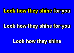 Look how they shine for you

Look how they shine for you

Look how they shine