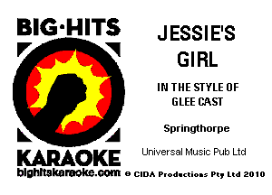 BIG'HITS JESS'E'S

'7 V GIRL
IN THE STYLE 0F
GLEE CAST
L A Springthorpe

WOKE Unwetsal Musuc Pub Ltd

blghnskaraokc.com o CIDA P'oducliOIs m, mi 2010