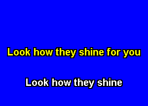 Look how they shine for you

Look how they shine