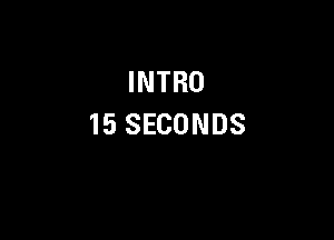 INTRO

15 SECONDS