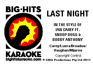 5'6 mm LAST NIGHT

IN THE STYLE 0F
IAN CAREY FT.
SNOOP 0066 (x

BOBBY ANTHONY

L A CareylLueraIBroadus!
VaughanIMijares

WOKE Copyright Comrol

blghnskaraokc.com o CIDA P'oducliOIs m, ml 201 I