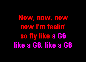 Now, now, now
now I'm feelin'

so fly like a (36
like a 66, like a 66