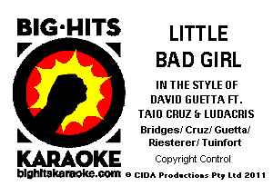 BIG'HITS LITTLE
'7 V BAD GIRL

IN THE STYLE OF
DAVID GUEI'TA FT.
IAIO CRUZ (r LUDACRIS

L A Bridges! Cruz! Guettal
Riesterer! Tuinfort

WOKE Convngm Control

blghnskaraokc.com o CIDA P'oducliOIs m, ml 201 I