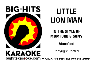 B'G'H'TS LITTLE
V V LIONMAN

IN THE STYLE 0F
MUMFORD (rSONS

Mumford

KARAOKE Copyright Control

bighilskaraoke. com a cum P odI (U M. Pq Ltd 2009