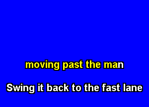 moving past the man

Swing it back to the fast lane