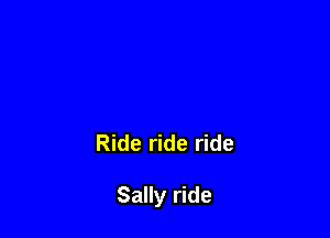 Ride ride ride

Sally ride
