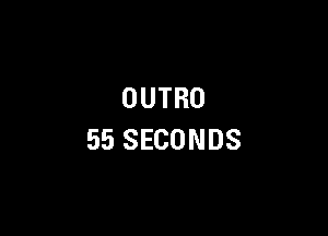 OUTRO

55 SECONDS