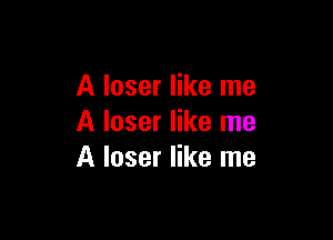 A laser like me

A laser like me
A loser like me