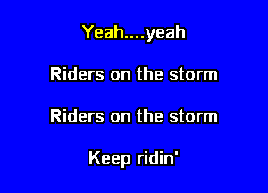 Yeah....yeah

Riders on the storm
Riders on the storm

Keep ridin'