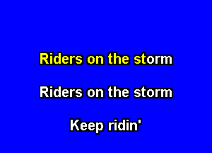 Riders on the storm

Riders on the storm

Keep ridin'