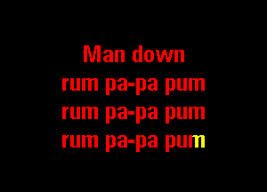 Man down
rum pa-pa pum

rum pa-pa pum
rum pa-pa pum