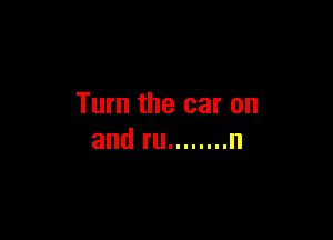 Turn the car on

andru ........ n