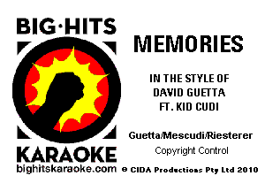 BIG HITS
V MEMORIES

IN THE STYLE OF
DAVID GUETTA
FLKID CUDI

A GuettaMescudiJRiesterer

KARAOKE CODYright Control

bighilskaraoke. com a cum Productions Pq Ltd 2010
