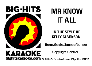 BIG'HITS IVIR KNOW

I7 V
IT ALL
IN THE STYLE 0F
KELLY CIARKSUN
L A DcanlSealeramestones

WOKE C opyr Igm Control

blghnskaraokc.com o CIDA P'oducliOIs m, ml 201 I