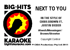 BIG'HITS NEXT TO YOU
V VI

IN THE STYLE 0F
CHRIS BROWN FT.
JUSTIN BIEBER

AtwethessingerI
L A BrownMreeter

WOKE C Ole Igm Control

blghnskaraokc.com o CIDA P'oducliOIs m, ml 201 I