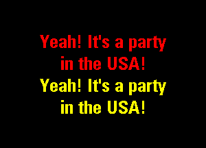 Yeah! It's a party
in the USA!

Yeah! It's a party
in the USA!