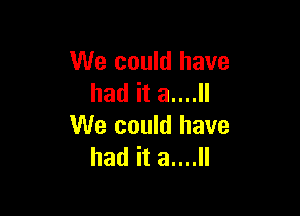 We could have
had it 3....

We could have
had it 3....