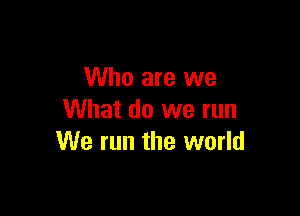 Who are we

What do we run
We run the world