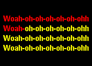 Woah-oh-oh-oh-oh-oh-ohh
Woah-oh-oh-oh-oh-oh-ohh
Woah-oh-oh-oh-oh-oh-ohh
Woah-oh-oh-oh-oh-oh-ohh