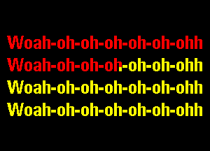 Woah-oh-oh-oh-oh-oh-ohh
Woah-oh-oh-oh-oh-oh-ohh
Woah-oh-oh-oh-oh-oh-ohh
Woah-oh-oh-oh-oh-oh-ohh