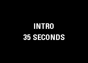 INTRO

35 SECONDS