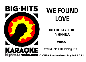 B'G'HITS WE FOUND
'7 V LOVE

IN THE STYLE 0F
RIHANNA

L A Wiles
WOKE EMI Musnc Publishing Ltd

blghnskaraokc.com o CIDA P'oducliOIs m, ml 201 I