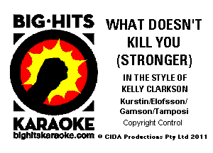 BIG-HITS WHAT DOESN'T

'7 V KILL vou
(STRONGER)

IN THE STYLE 0F
KELLY CIARKSUN

L A KurstinIElofssont
Gamsonn'amposi

WOKE Convngm Control

blghnskaraokc.com o CIDA P'oducliOIs m, ml 201 I